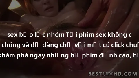 sex bạo lực nhóm Tải phim sex không che về máy nhanh chóng và dễ dàng chỉ với một cú click chuột. Hãy khám phá ngay những bộ phim đỉnh cao, hấp dẫn và không thể bỏ lỡ!