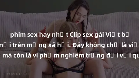 phim sex hay nhất Clip sex gái Việt bị lộ, scandal mới nổi trên mạng xã hội. Đây không chỉ là việc làm đáng lên án mà còn là vi phạm nghiêm trọng đối với quyền cá nhân và danh dự của người được quay. 
