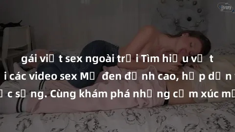 gái việt sex ngoài trời Tìm hiểu về tình dục thú vị với các video sex Mỹ đen đỉnh cao, hấp dẫn và đầy sức sống. Cùng khám phá những cảm xúc mới lạ đến từ đất nước Mỹ đen.