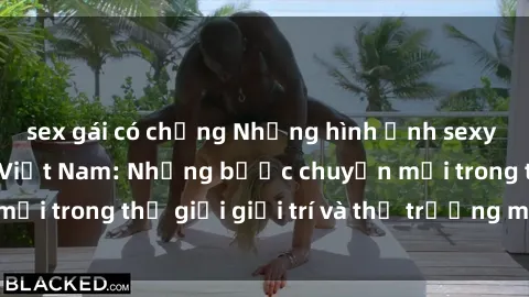 sex gái có chồng Những hình ảnh sexy táo bạo của y tá Việt Nam: Những bước chuyển mới trong thế giới giải trí và thị trường mỹ phẩm.