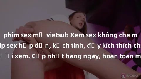 phim sex mỹ vietsub Xem sex không che miễn phí - Những clip sex hấp dẫn, kịch tính, đầy kích thích cho người xem. Cập nhật hàng ngày, hoàn toàn miễn phí, độ phân giải cao.