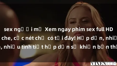 sex người mỹ Xem ngay phim sex full HD đỉnh cao, không che, cực nét chỉ có tại đây! Hấp dẫn, nhiều tình tiết hấp dẫn sẽ khiến bạn thỏa mãn đắm say.