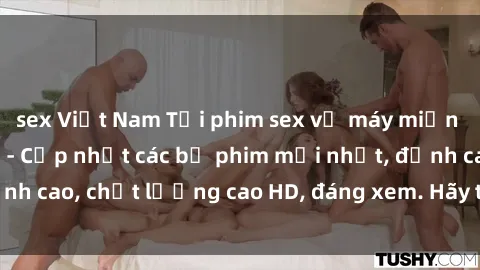 sex Việt Nam Tải phim sex về máy miễn phí và nhanh chóng - Cập nhật các bộ phim mới nhất, đỉnh cao, chất lượng cao HD, đáng xem. Hãy trải nghiệm ngay!