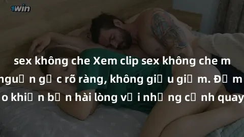 sex không che Xem clip sex không che mới - Nguồn gốc từ nguồn gốc rõ ràng, không giấu giếm. Đảm bảo khiến bạn hài lòng với những cảnh quay táo bạo và đầy kích thích.