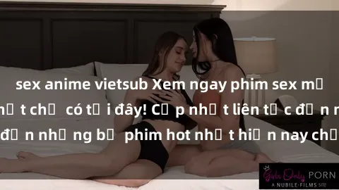 sex anime vietsub Xem ngay phim sex mới nhất, hấp dẫn nhất chỉ có tại đây! Cập nhật liên tục đến những bộ phim hot nhất hiện nay chỉ trong vài cú click!