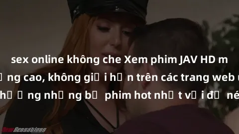 sex online không che Xem phim JAV HD miễn phí chất lượng cao, không giới hạn trên các trang web uy tín. Yên tâm tận hưởng những bộ phim hot nhất với độ nét sắc sảo, đẹp mắt ngay tại nhà. Hãy trải nghi