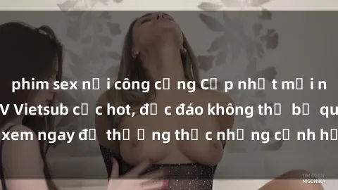 phim sex nơi công cộng Cập nhật mới nhất: Top phim JAV Vietsub cực hot, độc đáo không thể bỏ qua, xem ngay để thưởng thức những cảnh hấp dẫn và đầy kích thích!