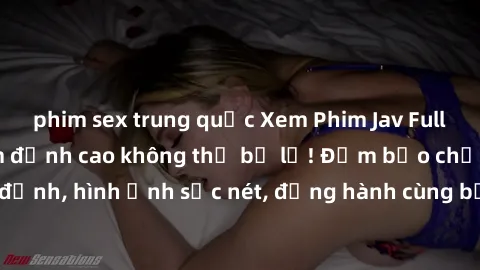 phim sex trung quốc Xem Phim Jav Full HD: Những bộ phim đỉnh cao không thể bỏ lỡ! Đảm bảo chất lượng ổn định, hình ảnh sắc nét, đồng hành cùng bạn trong những giây phút thư giãn!
