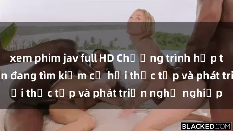 xem phim jav full HD Chương trình hợp tác JAV cho sinh viên đang tìm kiếm cơ hội thực tập và phát triển nghề nghiệp