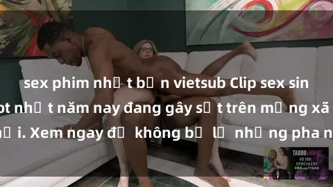 sex phim nhật bản vietsub Clip sex sinh viên mới nhất hot nhất năm nay đang gây sốt trên mạng xã hội. Xem ngay để không bỏ lỡ những pha nóng không thể bỏ qua!