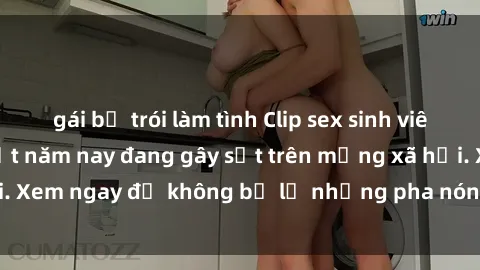 gái bị trói làm tình Clip sex sinh viên mới nhất hot nhất năm nay đang gây sốt trên mạng xã hội. Xem ngay để không bỏ lỡ những pha nóng không thể bỏ qua!