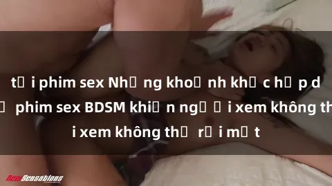 tải phim sex Những khoảnh khắc hấp dẫn trong bộ phim sex BDSM khiến người xem không thể rời mắt