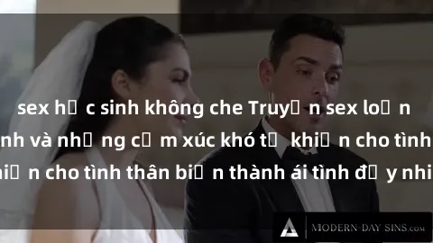 sex học sinh không che Truyện sex loạn luân: Bí mật gia đình và những cảm xúc khó tả khiến cho tình thân biến thành ái tình đầy nhiệt huyết