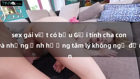 sex gái việt có bầu Giới tính cha con và những ảnh hưởng tâm lý không ngờ đến