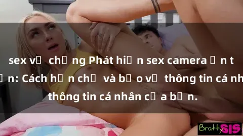 sex vợ chồng Phát hiện sex camera ẩn trong khách sạn: Cách hạn chế và bảo vệ thông tin cá nhân của bạn.