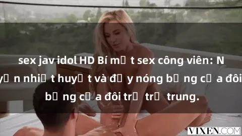 sex jav idol HD Bí mật sex công viên: Những câu chuyện nhiệt huyết và đầy nóng bỏng của đôi trẻ trẻ trung.