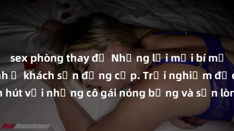 sex phòng thay đồ Những lời mời bí mật: Gái Việt làm tình ở khách sạn đẳng cấp. Trải nghiệm độc đáo và cuốn hút với những cô gái nóng bỏng và sẵn lòng thỏa mãn mọi nhu cầu của bạn.