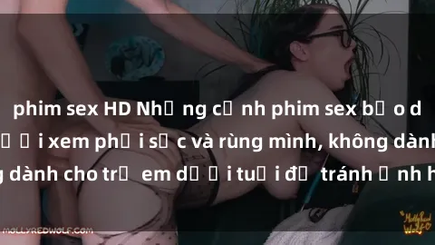 phim sex HD Những cảnh phim sex bạo dâm nhóm khiến người xem phải sốc và rùng mình, không dành cho trẻ em dưới tuổi để tránh ảnh hưởng tiêu cực.