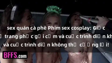sex quán cà phê Phim sex cosplay: Giấc mơ  cùng những bộ trang phục gợi cảm và cuộc trình diễn không thể cưỡng lại!