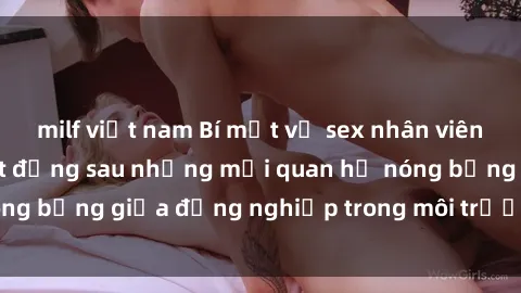 milf việt nam Bí mật về sex nhân viên văn phòng: Sự thật đằng sau những mối quan hệ nóng bỏng giữa đồng nghiệp trong môi trường làm việc.
