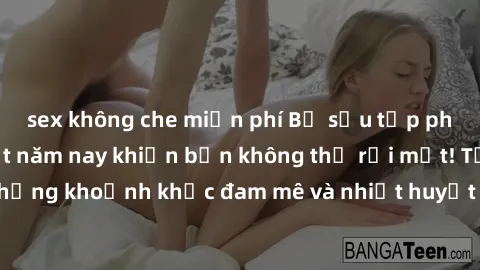 sex không che miễn phí Bộ sưu tập phim sex Mỹ hot nhất năm nay khiến bạn không thể rời mắt! Tận hưởng những khoảnh khắc đam mê và nhiệt huyết trong các tác phẩm nóng bỏng này!