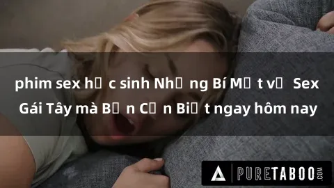 phim sex học sinh Những Bí Mật về Sex Gái Tây mà Bạn Cần Biết ngay hôm nay