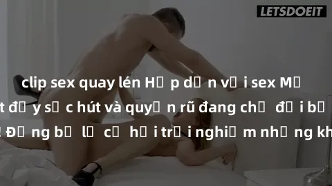 clip sex quay lén Hấp dẫn với sex Mỹ đen: Những bí mật đầy sức hút và quyến rũ đang chờ đợi bạn khám phá! Đừng bỏ lỡ cơ hội trải nghiệm những khoảnh khắc mãnh liệt và đam mê!