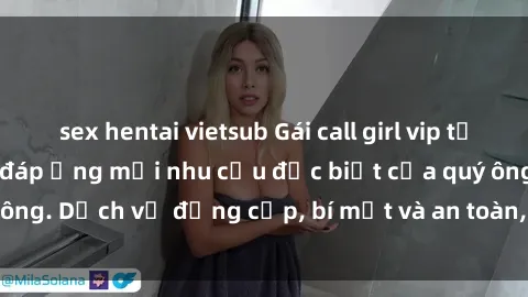 sex hentai vietsub Gái call girl vip tư vấn chuyên nghiệp, đáp ứng mọi nhu cầu đặc biệt của quý ông. Dịch vụ đẳng cấp, bí mật và an toàn, hãy tìm hiểu ngay!