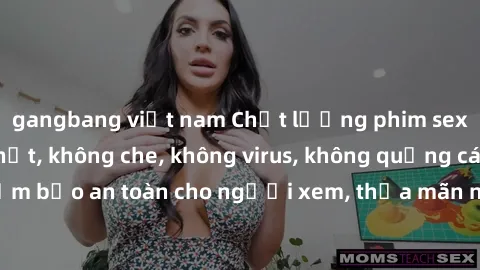 gangbang việt nam Chất lượng phim sex cập nhật mới nhất, không che, không virus, không quảng cáo, đảm bảo an toàn cho người xem, thỏa mãn nhu cầu tình dục của bạn.