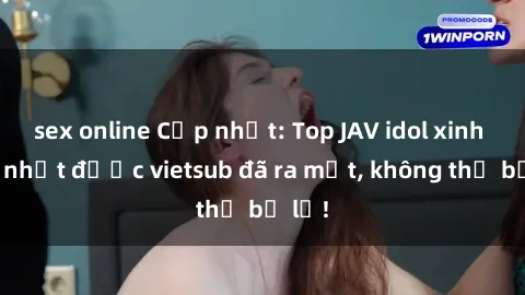 sex online Cập nhật: Top JAV idol xinh đẹp nhất được vietsub đã ra mắt, không thể bỏ lỡ!