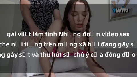 gái việt làm tình Những đoạn video sex Việt Nam không che nổi tiếng trên mạng xã hội đang gây sốt và thu hút sự chú ý của đông đảo người xem.