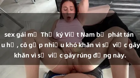 sex gái mỹ Thư ký Việt Nam bị phát tán clip sex đáng xấu hổ, cô gặp nhiều khó khăn vì sự việc gây rúng động này.