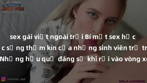 sex gái việt ngoài trời Bí mật sex học sinh không che: Cuộc sống thầm kín của những sinh viên trẻ trên trường. Những hậu quả đáng sợ khi rơi vào vòng xoáy của tình dục từ tuổi mới lớn.