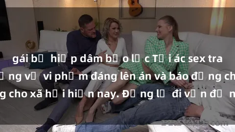 gái bị hiếp dâm bạo lực Tội ác sex tra tấn Việt Nam: những vụ vi phạm đáng lên án và báo động cho xã hội hiện nay. Đừng lờ đi vấn đề nghiêm trọng này!