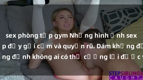 sex phòng tập gym Những hình ảnh sex gái Việt xinh đẹp đầy gợi cảm và quyến rũ. Dám khẳng định không ai có thể cưỡng lại được vẻ đẹp của họ.