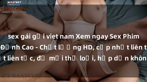 sex gái gọi viet nam Xem ngay Sex Phim Hàn Quốc Vietsub Đỉnh Cao - Chất lượng HD, cập nhật liên tục, đủ mọi thể loại, hấp dẫn không thể bỏ qua!
