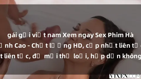 gái gọi việt nam Xem ngay Sex Phim Hàn Quốc Vietsub Đỉnh Cao - Chất lượng HD, cập nhật liên tục, đủ mọi thể loại, hấp dẫn không thể bỏ qua!