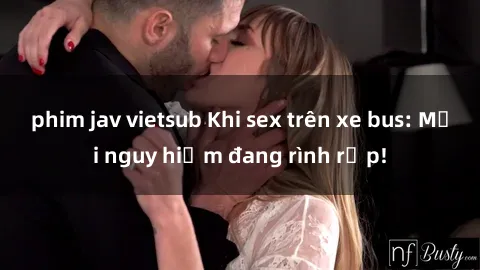 phim jav vietsub Khi sex trên xe bus: Mối nguy hiểm đang rình rập!