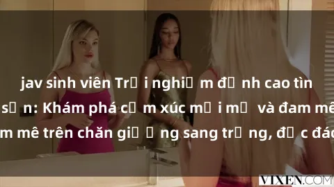 jav sinh viên Trải nghiệm đỉnh cao tình yêu tại sex khách sạn: Khám phá cảm xúc mới mẻ và đam mê trên chăn giường sang trọng, độc đáo, không giới hạn.