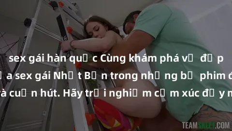 sex gái hàn quốc Cùng khám phá vẻ đẹp và sức gợi cảm của sex gái Nhật Bản trong những bộ phim đầy nghệ thuật và cuốn hút. Hãy trải nghiệm cảm xúc đầy mới mẻ và sống động từ những cảnh quay tinh tế và