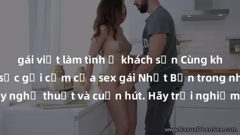 gái việt làm tình ở khách sạn Cùng khám phá vẻ đẹp và sức gợi cảm của sex gái Nhật Bản trong những bộ phim đầy nghệ thuật và cuốn hút. Hãy trải nghiệm cảm xúc đầy mới mẻ và sống động từ những cảnh qua