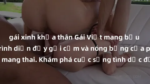 gái xinh khỏa thân Gái Việt mang bầu và làm tình: Màn trình diễn đầy gợi cảm và nóng bỏng của phụ nữ mang thai. Khám phá cuộc sống tình dục đầy hấp dẫn và mới lạ của họ!