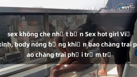 sex không che nhật bản Sex hot girl Việt Nam: Mặt xinh, body nóng bỏng khiến bao chàng trai phải trầm trồ