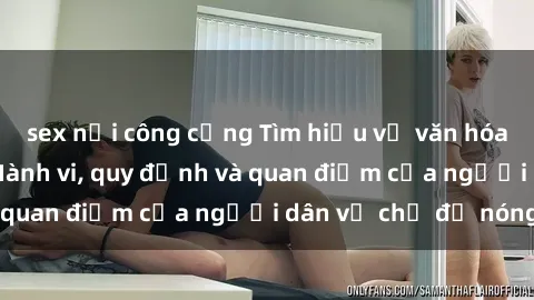 sex nơi công cộng Tìm hiểu về văn hóa sex ở Việt Nam: Hành vi, quy định và quan điểm của người dân về chủ đề nóng