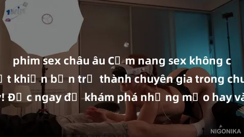phim sex châu âu Cẩm nang sex không che: Những bí quyết khiến bạn trở thành chuyên gia trong chuyện ấy! Đọc ngay để khám phá những mẹo hay và bí quyết tình dục không che.