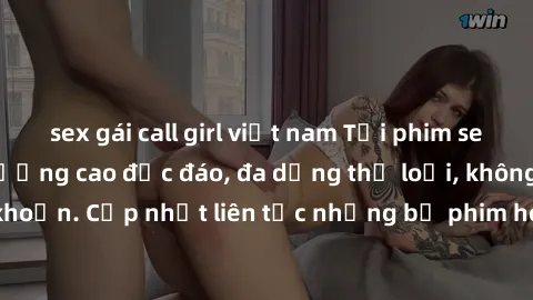 sex gái call girl việt nam Tải phim sex miễn phí chất lượng cao độc đáo, đa dạng thể loại, không cần đăng ký tài khoản. Cập nhật liên tục những bộ phim hot nhất trên thị trường. Sự lựa chọn hàng đầu c
