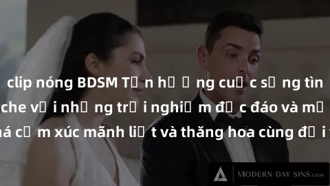 clip nóng BDSM Tận hưởng cuộc sống tình dục online không che với những trải nghiệm độc đáo và mới lạ. Khám phá cảm xúc mãnh liệt và thăng hoa cùng đối tác tại các trang web chuyên nghiệp.