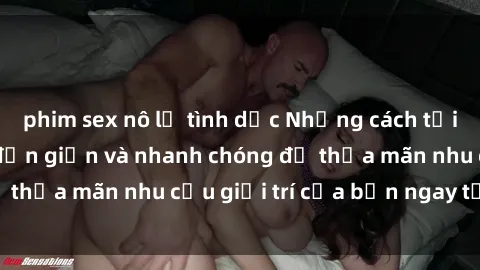 phim sex nô lệ tình dục Những cách tải phim sex về máy đơn giản và nhanh chóng để thỏa mãn nhu cầu giải trí của bạn ngay tại nhà