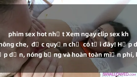 phim sex hot nhất Xem ngay clip sex không che cực hot, không che,  độc quyền chỉ có tại đây! Hấp dẫn, nóng bỏng và hoàn toàn miễn phí, không thể bỏ qua!