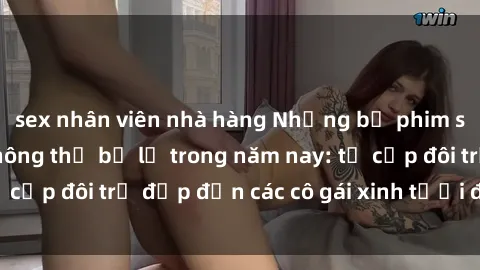 sex nhân viên nhà hàng Những bộ phim sex JAV hot nhất không thể bỏ lỡ trong năm nay: từ cặp đôi trẻ đẹp đến các cô gái xinh tươi đầy sức hút.